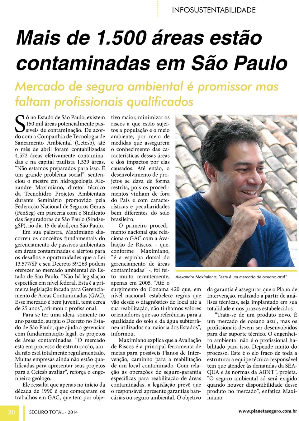 contaminação. De acordo com a Companhia de Tecnologia de Saneamento Ambiental (Cetesb), até o mês de abril foram contabilizadas 4.572 áreas efetivamente contaminadas e na capital paulista 1.539 áreas.