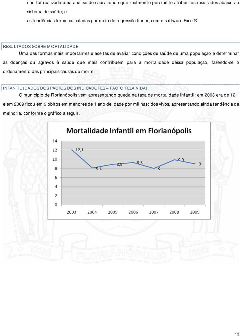 RESULTADOS SOBRE MORTALIDADE Uma das formas mais importantes e aceitas de avaliar condições de saúde de uma população é determinar as doenças ou agravos à saúde que mais contribuem para a mortalidade