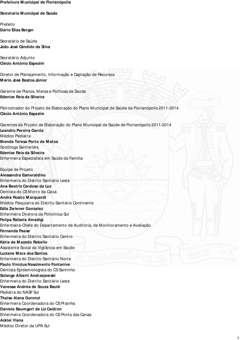 Municipal de Saúde de Florianópolis 2011-2014 Clécio Antônio Espezim Gerentes de Projeto de Elaboração do Plano Municipal de Saúde de Florianópolis 2011-2014 Leandro Pereira Garcia Médico Pediatra