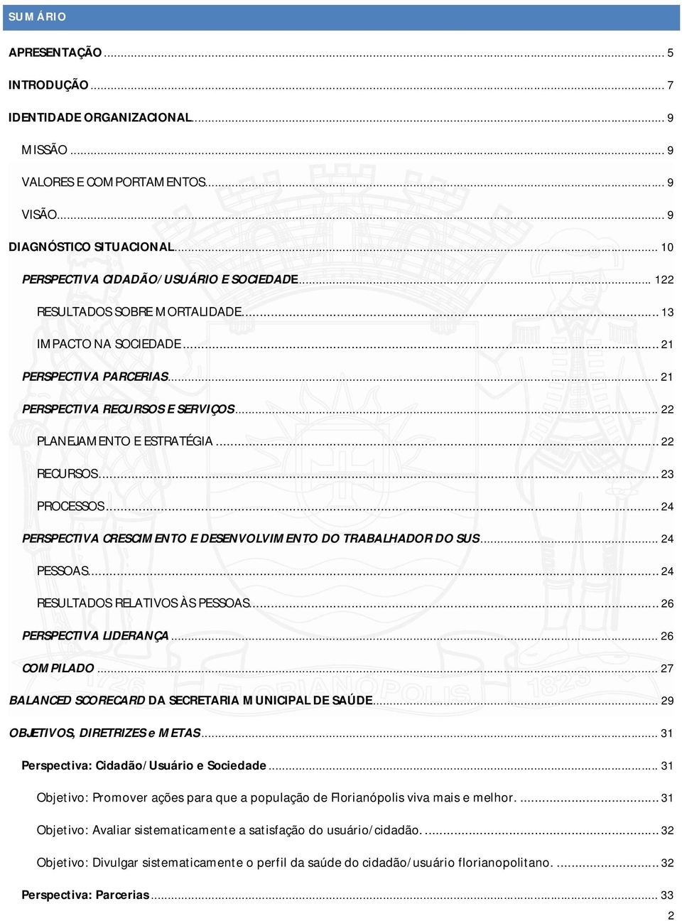 .. 24 PERSPECTIVA CRESCIMENTO E DESENVOLVIMENTO DO TRABALHADOR DO SUS... 24 PESSOAS... 24 RESULTADOS RELATIVOS ÀS PESSOAS... 26 PERSPECTIVA LIDERANÇA... 26 COMPILADO.