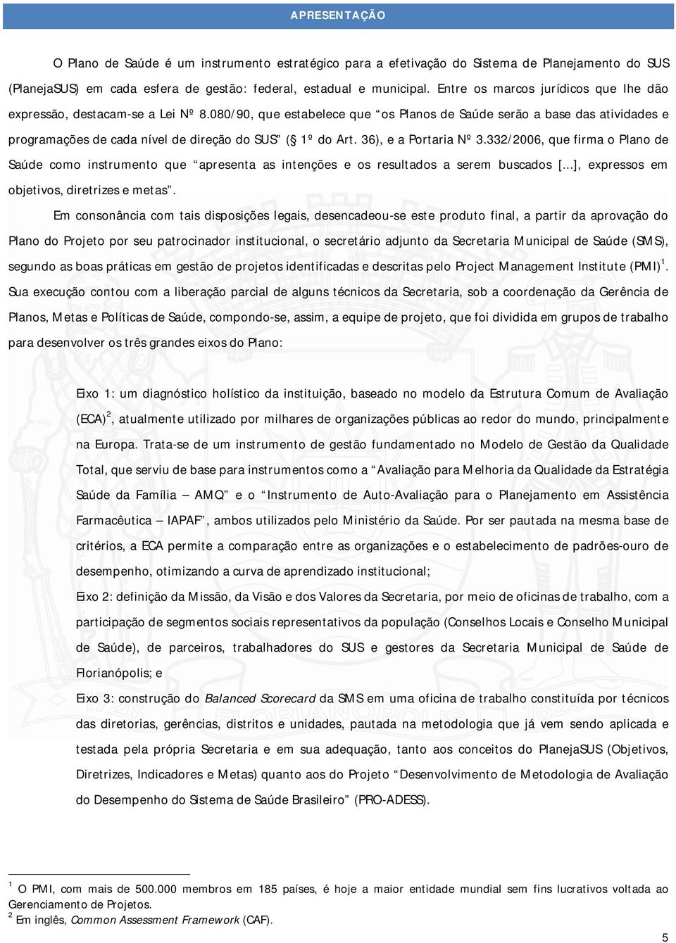 080/90, que estabelece que os Planos de Saúde serão a base das atividades e programações de cada nível de direção do SUS ( 1º do Art. 36), e a Portaria Nº 3.