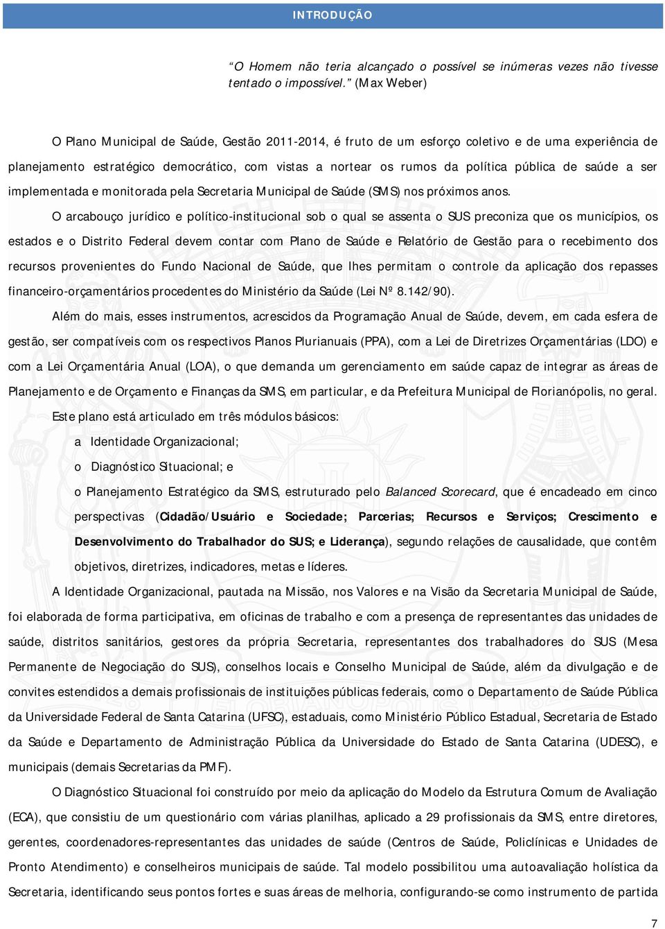 pública de saúde a ser implementada e monitorada pela Secretaria Municipal de Saúde (SMS) nos próximos anos.