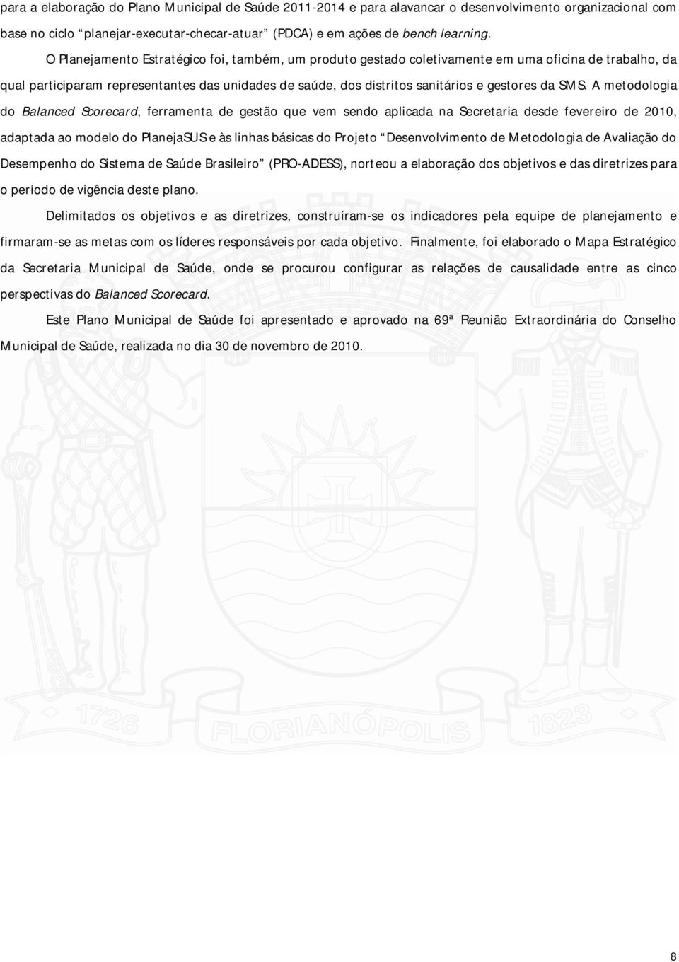 SMS. A metodologia do Balanced Scorecard, ferramenta de gestão que vem sendo aplicada na Secretaria desde fevereiro de 2010, adaptada ao modelo do PlanejaSUS e às linhas básicas do Projeto