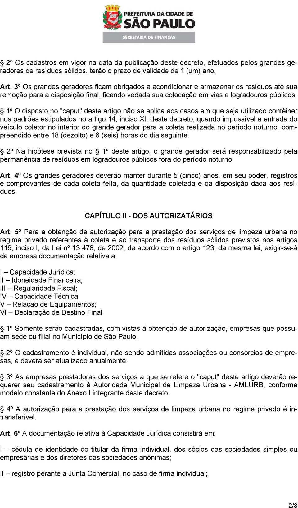 1º O disposto no "caput" deste artigo não se aplica aos casos em que seja utilizado contêiner nos padrões estipulados no artigo 14, inciso XI, deste decreto, quando impossível a entrada do veículo