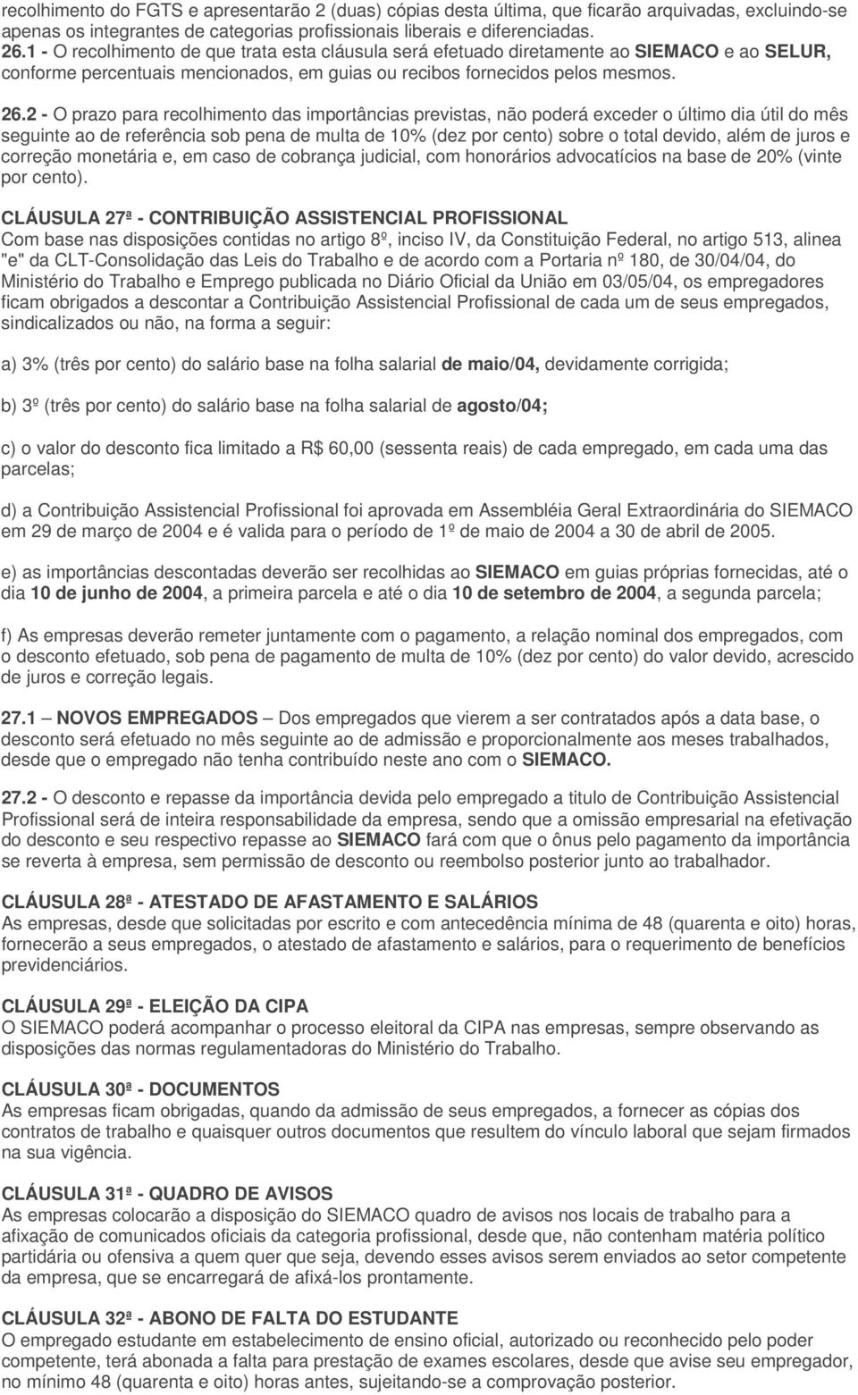 2 - O prazo para recolhimento das importâncias previstas, não poderá exceder o último dia útil do mês seguinte ao de referência sob pena de multa de 10% (dez por cento) sobre o total devido, além de