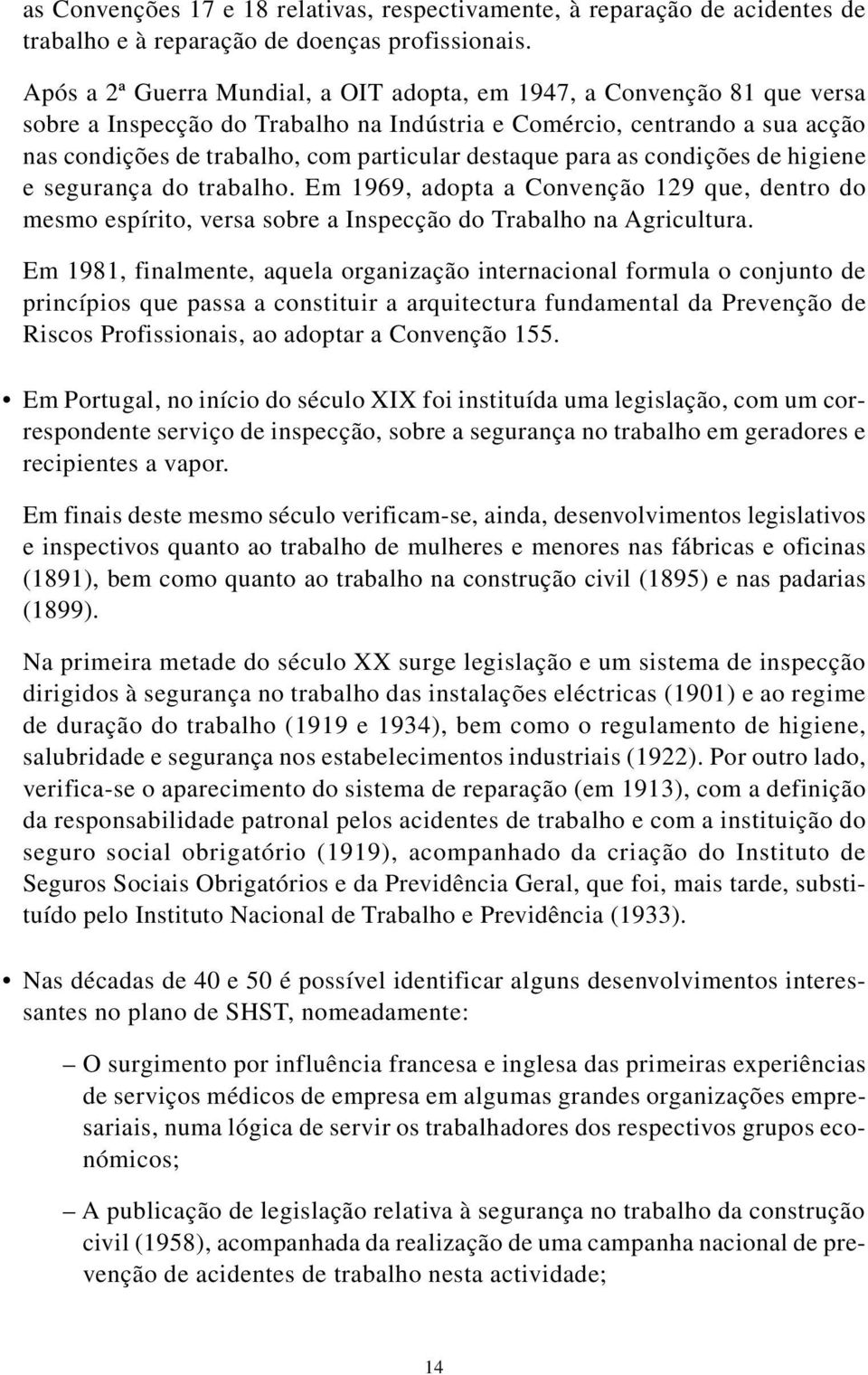 destaque para as condições de higiene e segurança do trabalho. Em 1969, adopta a Convenção 129 que, dentro do mesmo espírito, versa sobre a Inspecção do Trabalho na Agricultura.