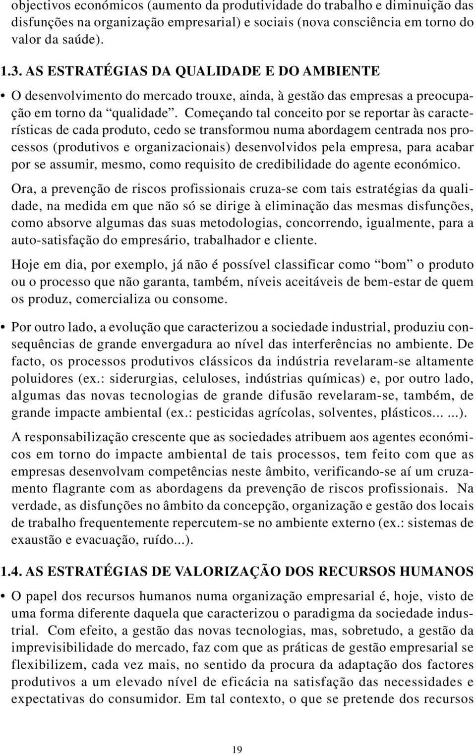 Começando tal conceito por se reportar às características de cada produto, cedo se transformou numa abordagem centrada nos processos (produtivos e organizacionais) desenvolvidos pela empresa, para