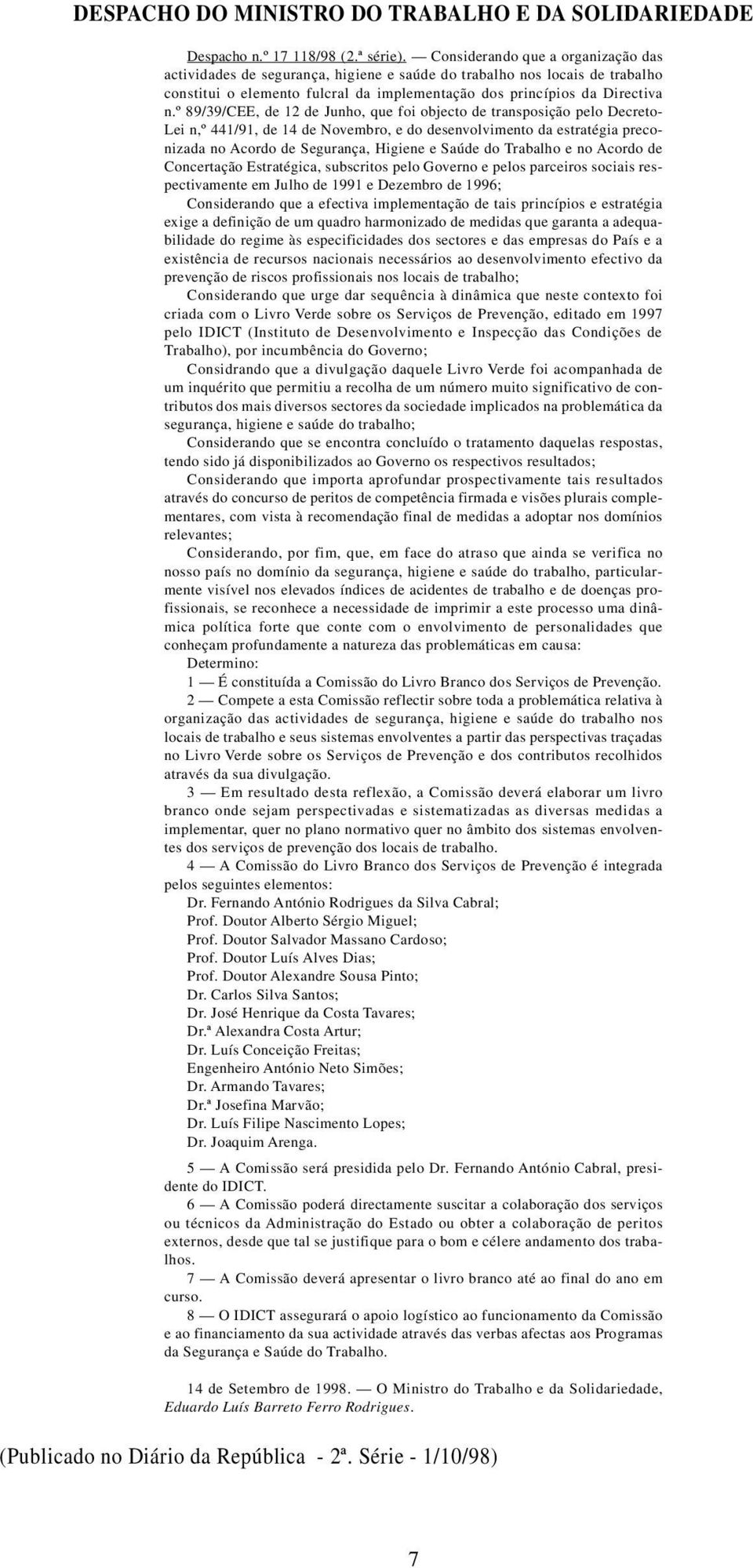 º 89/39/CEE, de 12 de Junho, que foi objecto de transposição pelo Decreto- Lei n,º 441/91, de 14 de Novembro, e do desenvolvimento da estratégia preconizada no Acordo de Segurança, Higiene e Saúde do