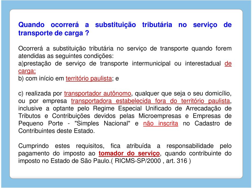 em território paulista; e c) realizada por transportador autônomo, qualquer que seja o seu domicílio, ou por empresa transportadora estabelecida fora do território paulista, inclusive a optante pelo