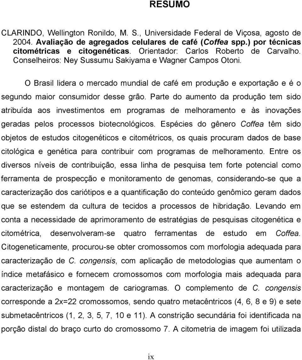 O Brasil lidera o mercado mundial de café em produção e exportação e é o segundo maior consumidor desse grão.