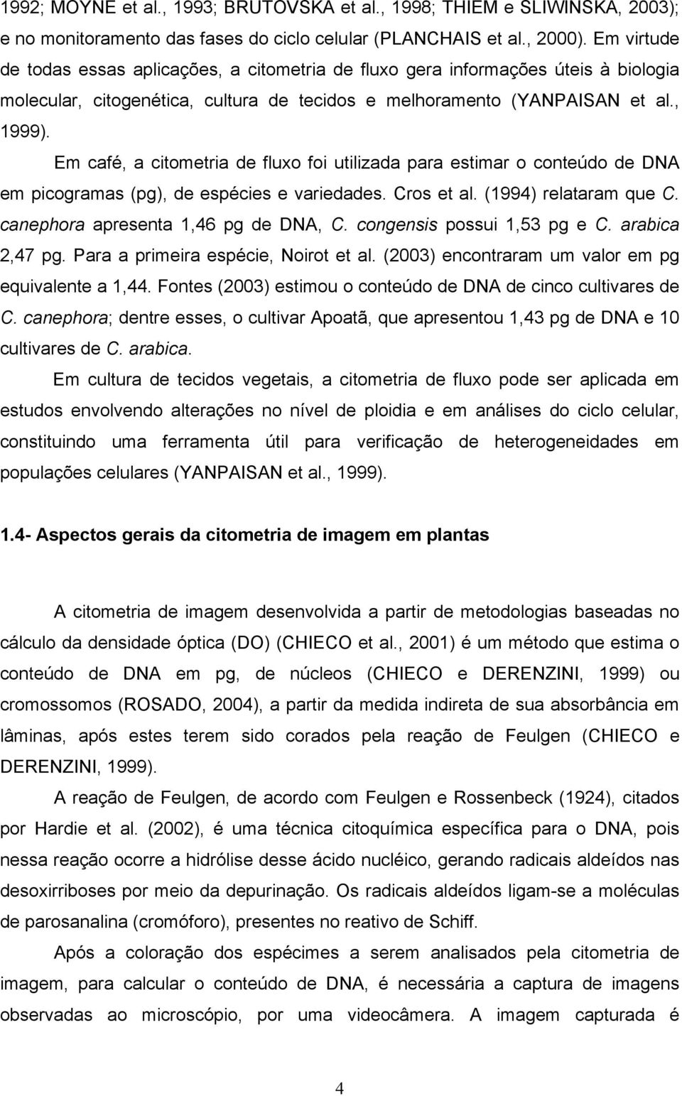 Em café, a citometria de fluxo foi utilizada para estimar o conteúdo de DNA em picogramas (pg), de espécies e variedades. Cros et al. (1994) relataram que C. canephora apresenta 1,46 pg de DNA, C.