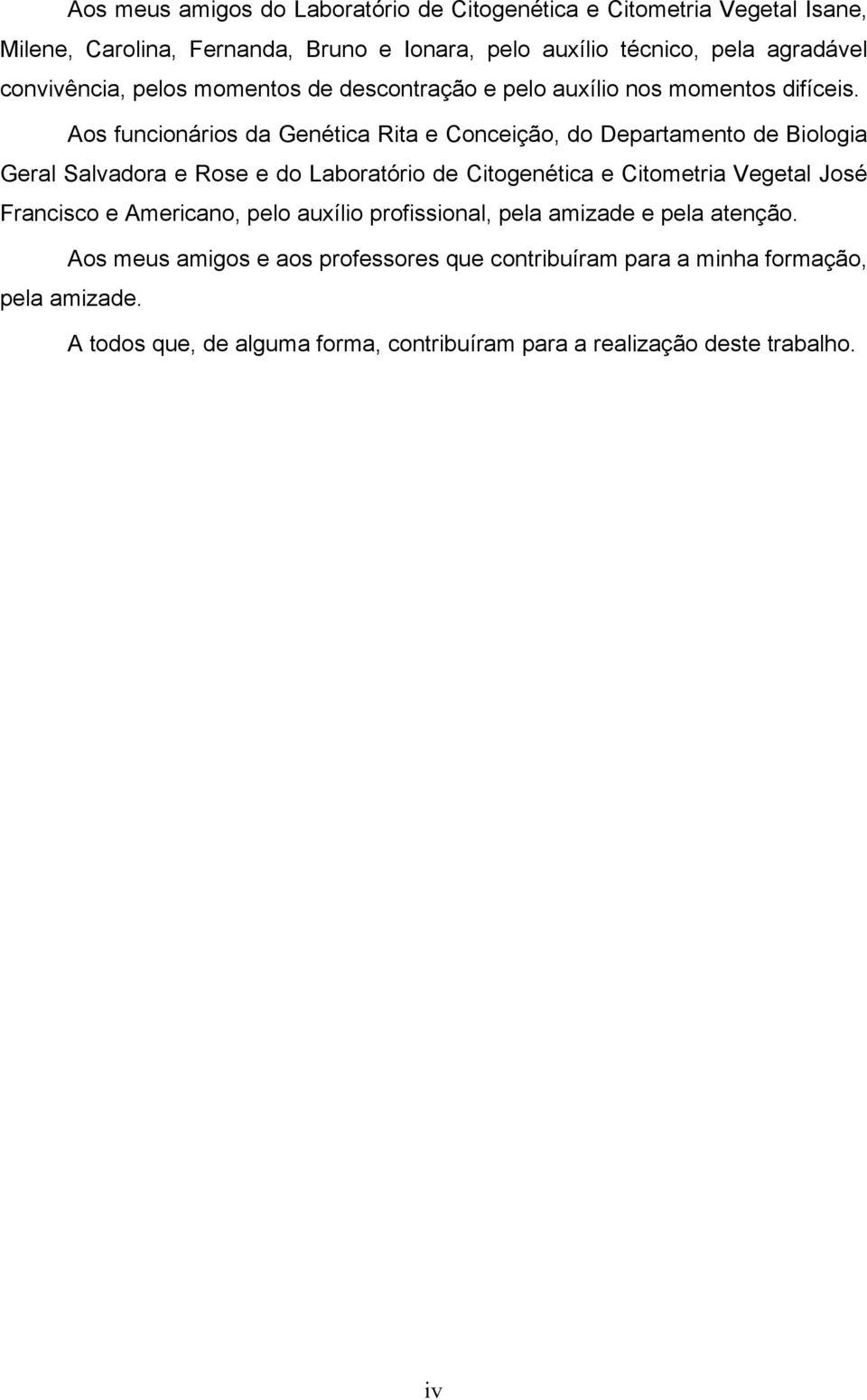 Aos funcionários da Genética Rita e Conceição, do Departamento de Biologia Geral Salvadora e Rose e do Laboratório de Citogenética e Citometria Vegetal José