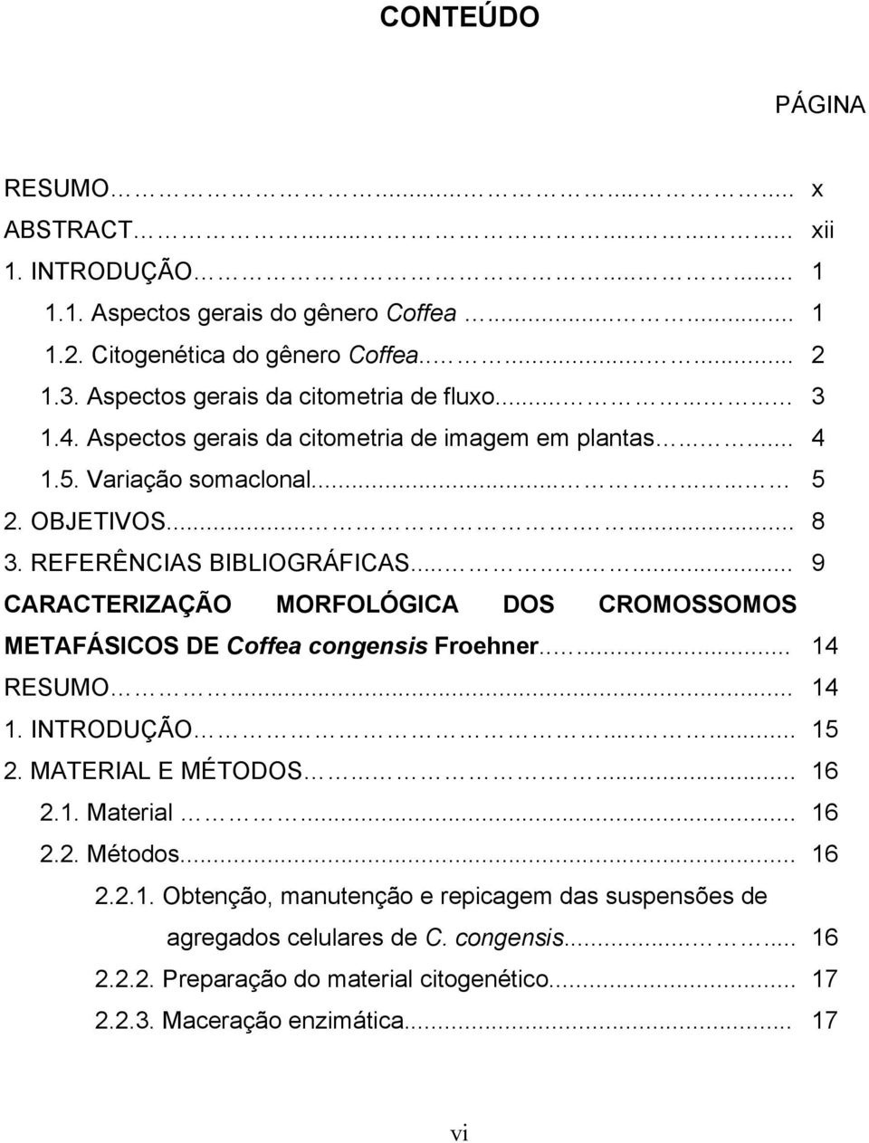 REFERÊNCIAS BIBLIOGRÁFICAS......... 9 CARACTERIZAÇÃO MORFOLÓGICA DOS CROMOSSOMOS METAFÁSICOS DE Coffea congensis Froehner..... 14 RESUMO... 14 1. INTRODUÇÃO...... 15 2. MATERIAL E MÉTODOS....... 16 2.