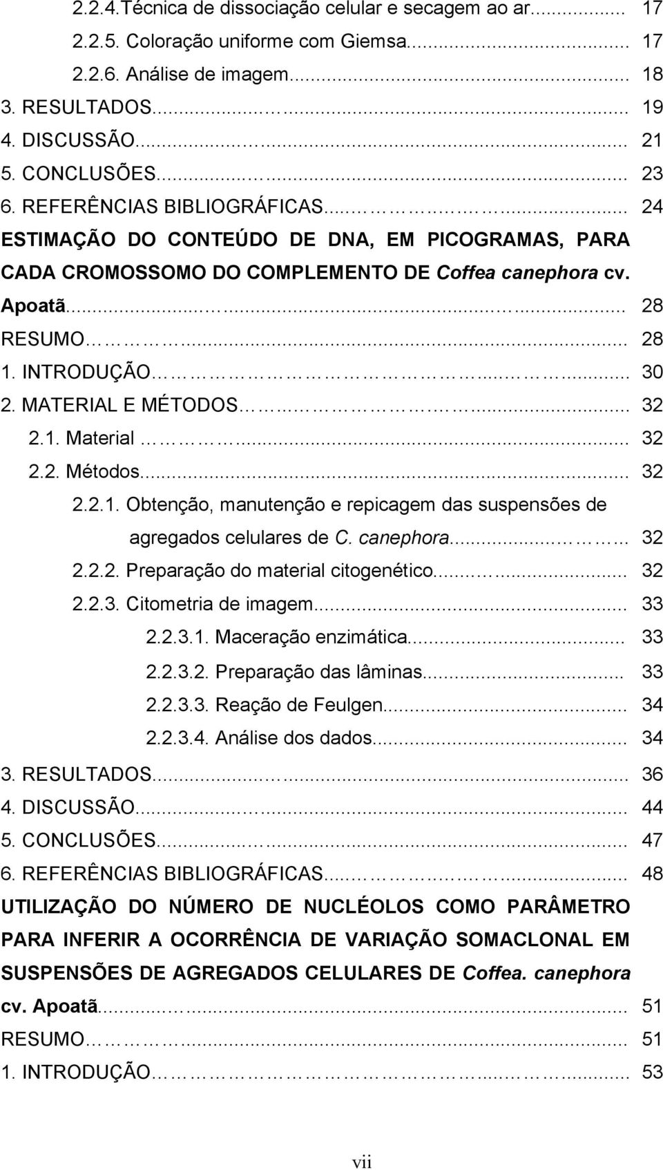 MATERIAL E MÉTODOS....... 32 2.1. Material... 32 2.2. Métodos... 32 2.2.1. Obtenção, manutenção e repicagem das suspensões de agregados celulares de C. canephora...... 32 2.2.2. Preparação do material citogenético.