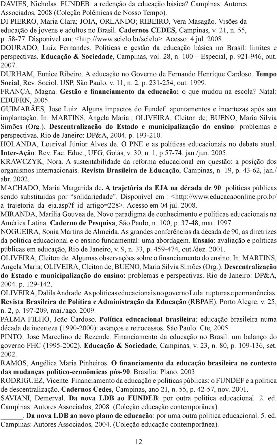 Políticas e gestão da educação básica no Brasil: limites e perspectivas. Educação & Sociedade, Campinas, vol. 28, n. 100 Especial, p. 921-946, out. 2007. DURHAM, Eunice Ribeiro.