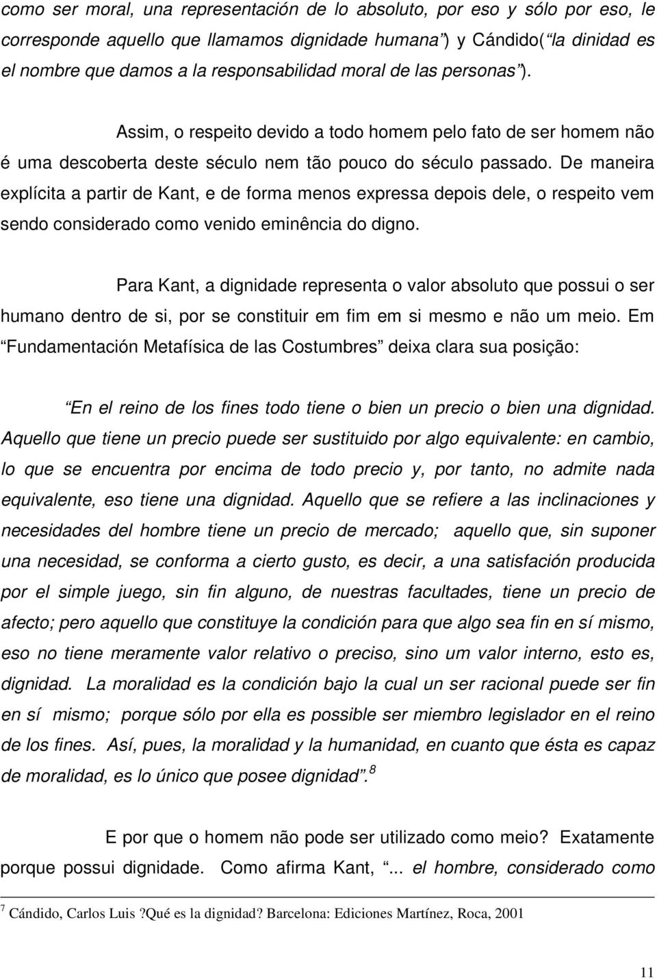 De maneira explícita a partir de Kant, e de forma menos expressa depois dele, o respeito vem sendo considerado como venido eminência do digno.