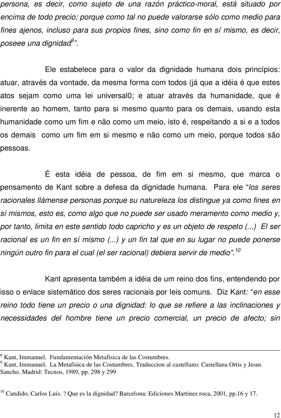 Ele estabelece para o valor da dignidade humana dois princípios: atuar, através da vontade, da mesma forma com todos (já que a idéia é que estes atos sejam como uma lei universal0; e atuar através da