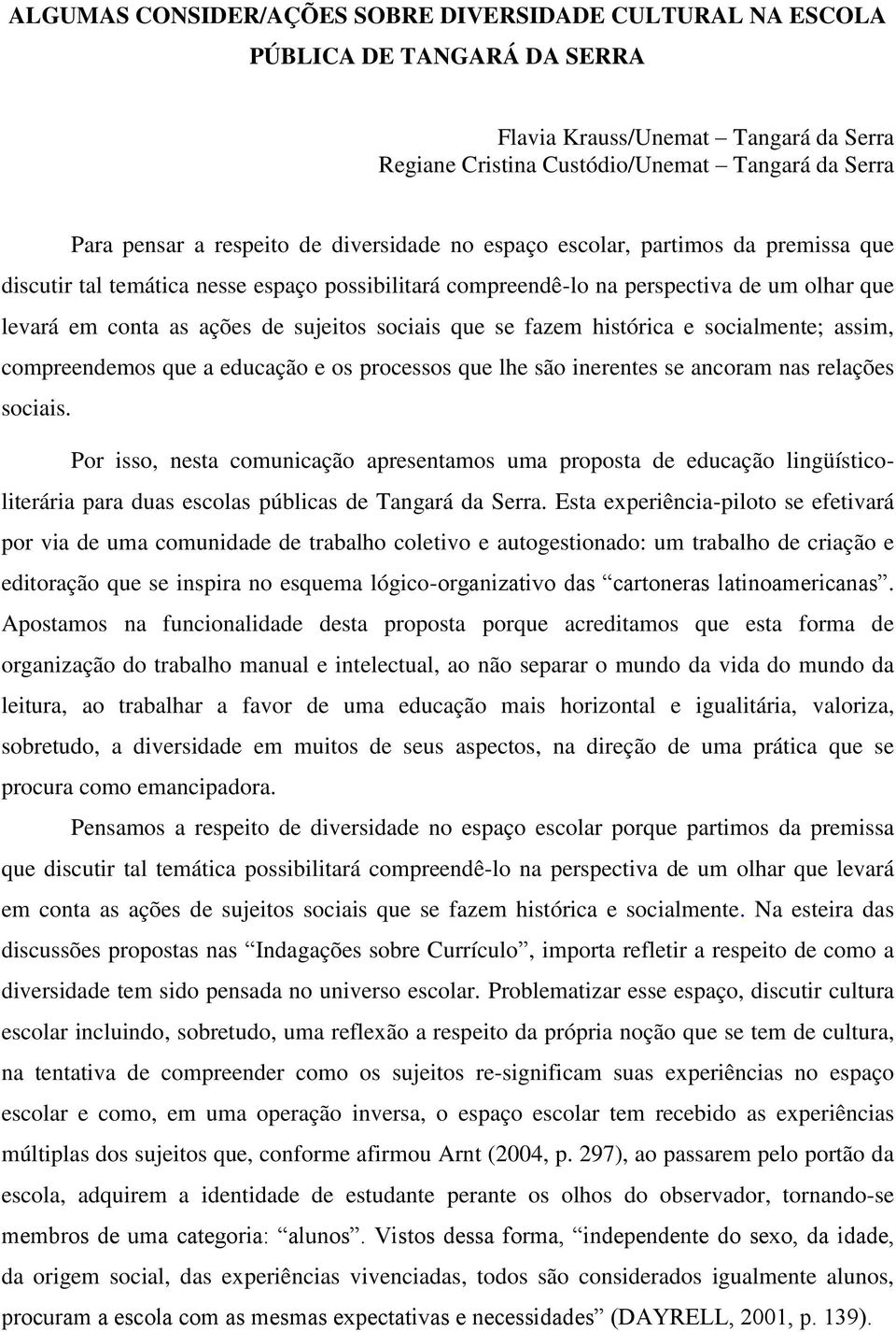 que se fazem histórica e socialmente; assim, compreendemos que a educação e os processos que lhe são inerentes se ancoram nas relações sociais.