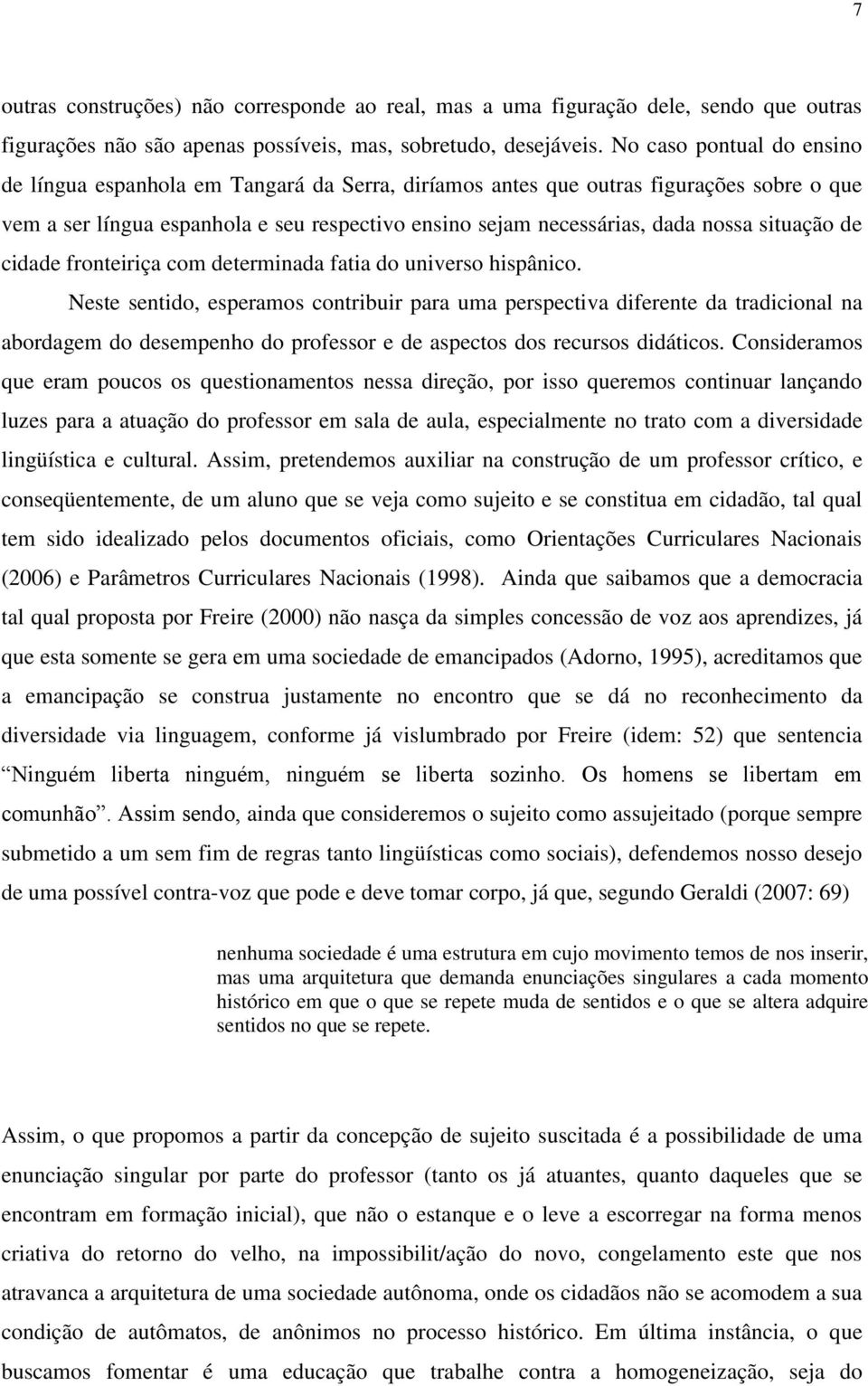 situação de cidade fronteiriça com determinada fatia do universo hispânico.