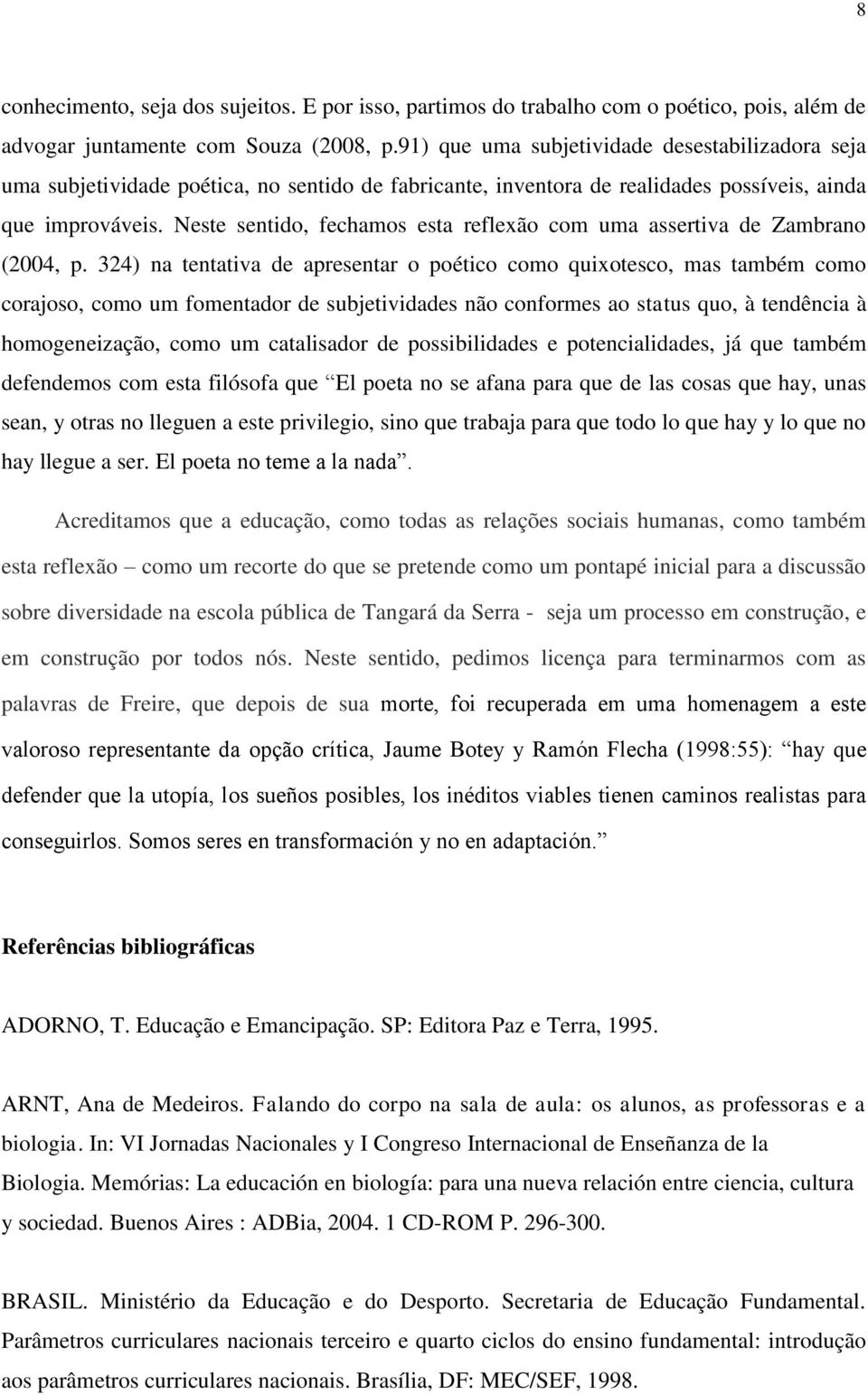 Neste sentido, fechamos esta reflexão com uma assertiva de Zambrano (2004, p.