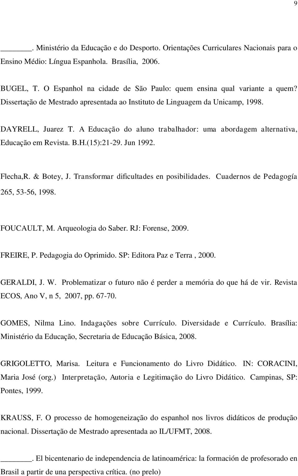 A Educação do aluno trabalhador: uma abordagem alternativa, Educação em Revista. B.H.(15):21-29. Jun 1992. Flecha,R. & Botey, J. Transformar dificultades en posibilidades.