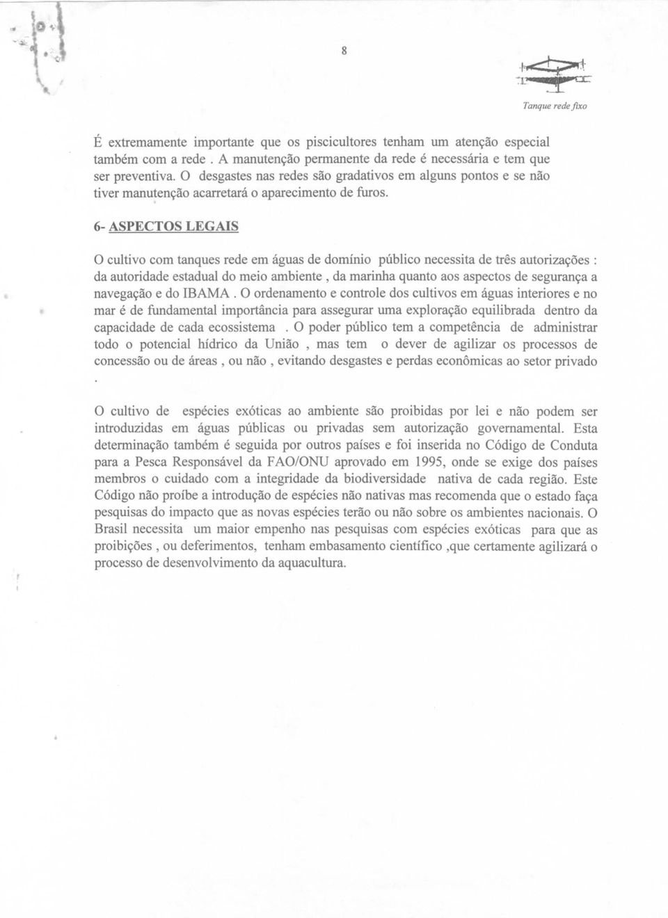 6- ASPECTOS LEGAIS O cultivo com tanques rede em águas de domínio público necessita de três autorizações: da autoridade estadual do meio ambiente, da marinha quanto aos aspectos de segurança a