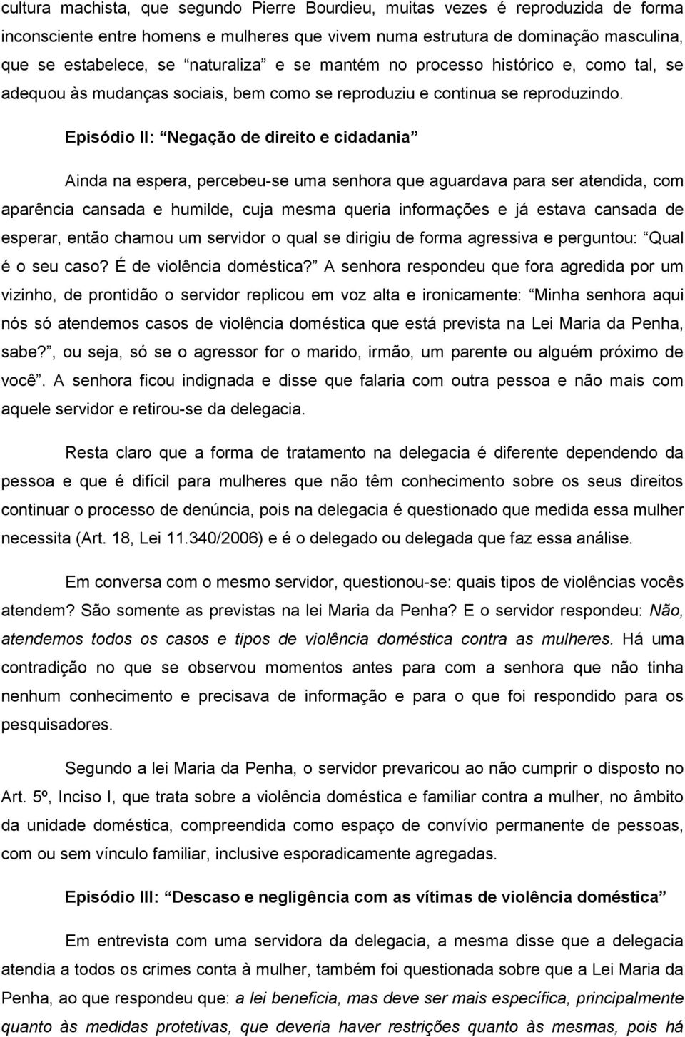 Episódio II: Negação de direito e cidadania Ainda na espera, percebeu-se uma senhora que aguardava para ser atendida, com aparência cansada e humilde, cuja mesma queria informações e já estava