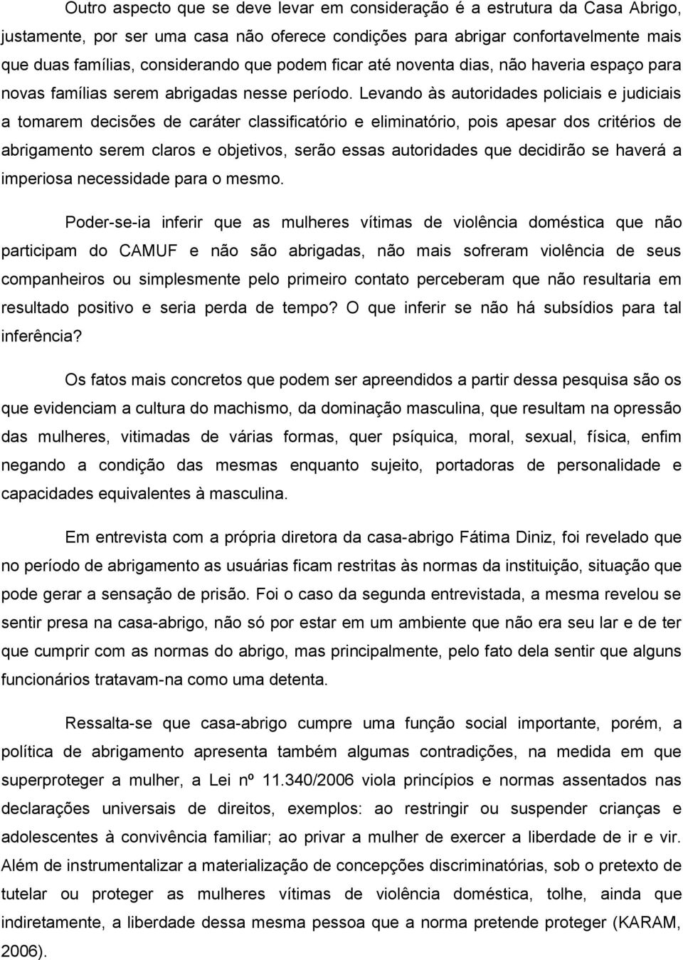 Levando às autoridades policiais e judiciais a tomarem decisões de caráter classificatório e eliminatório, pois apesar dos critérios de abrigamento serem claros e objetivos, serão essas autoridades