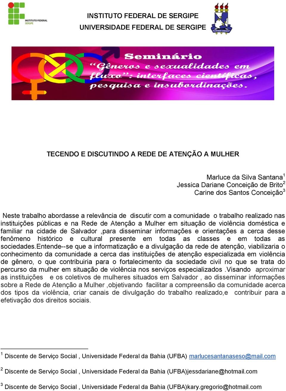 familiar na cidade de Salvador,para disseminar informações e orientações a cerca desse fenômeno histórico e cultural presente em todas as classes e em todas as sociedades.