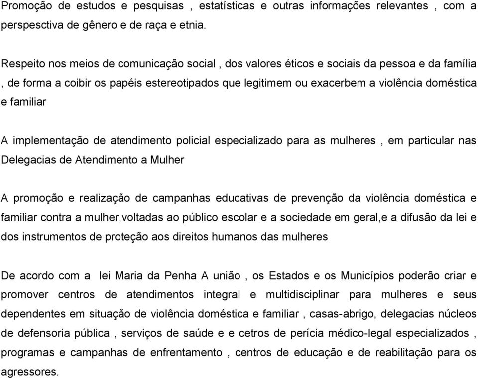 implementação de atendimento policial especializado para as mulheres, em particular nas Delegacias de Atendimento a Mulher A promoção e realização de campanhas educativas de prevenção da violência