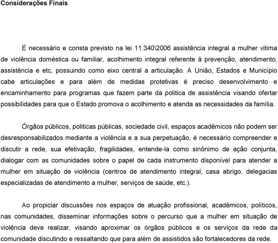 A União, Estados e Município cabe articulações e para além de medidas protetivas é preciso desenvolvimento e encaminhamento para programas que fazem parte da politica de assistência visando ofertar