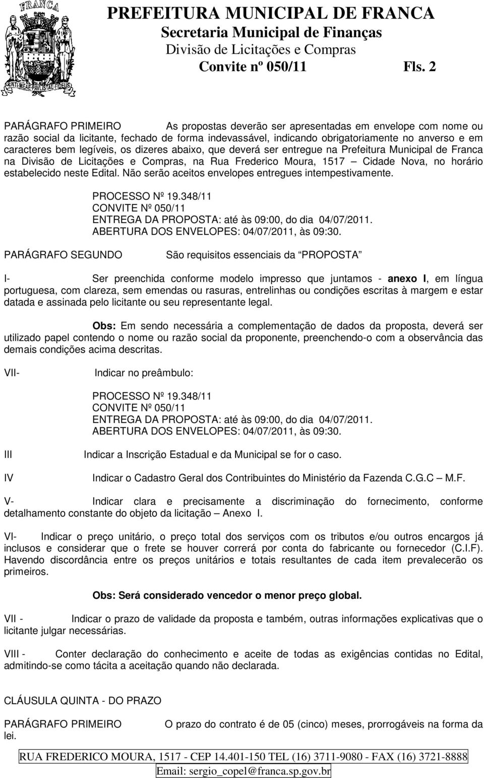 dizeres abaixo, que deverá ser entregue na Prefeitura Municipal de Franca na, na Rua Frederico Moura, 1517 Cidade Nova, no horário estabelecido neste Edital.