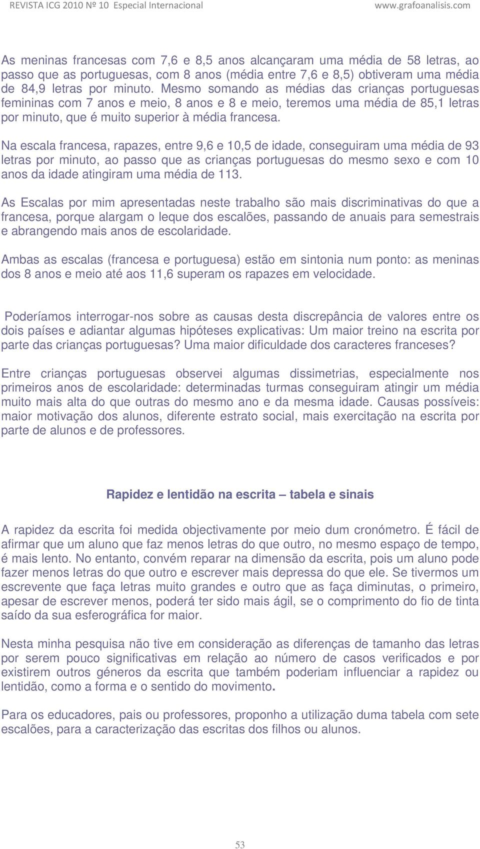 Na escala francesa, rapazes, entre 9,6 e 10,5 de idade, conseguiram uma média de 93 letras por minuto, ao passo que as crianças portuguesas do mesmo sexo e com 10 anos da idade atingiram uma média de