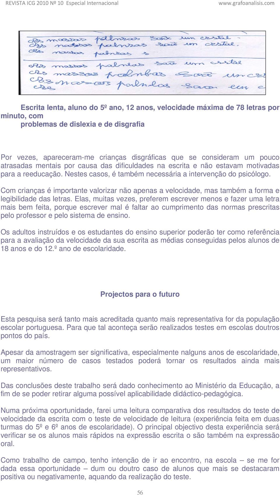 Com crianças é importante valorizar não apenas a velocidade, mas também a forma e legibilidade das letras.