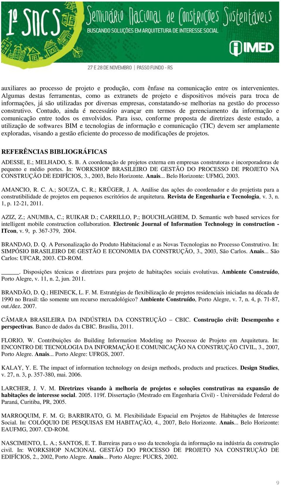 construtivo. Contudo, ainda é necessário avançar em termos de gerenciamento da informação e comunicação entre todos os envolvidos.