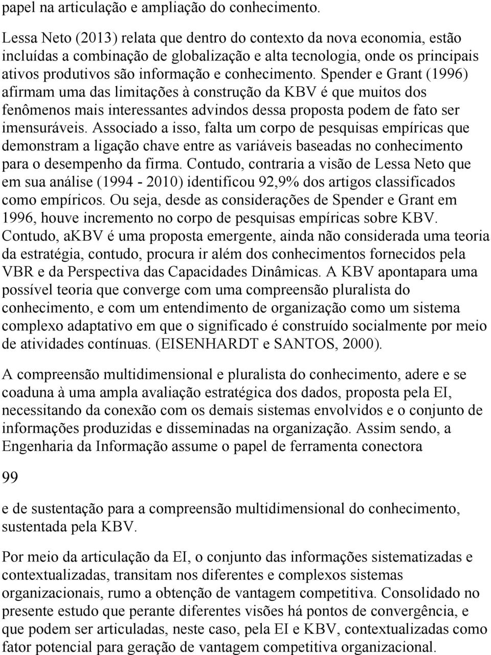 Spender e Grant (1996) afirmam uma das limitações à construção da KBV é que muitos dos fenômenos mais interessantes advindos dessa proposta podem de fato ser imensuráveis.