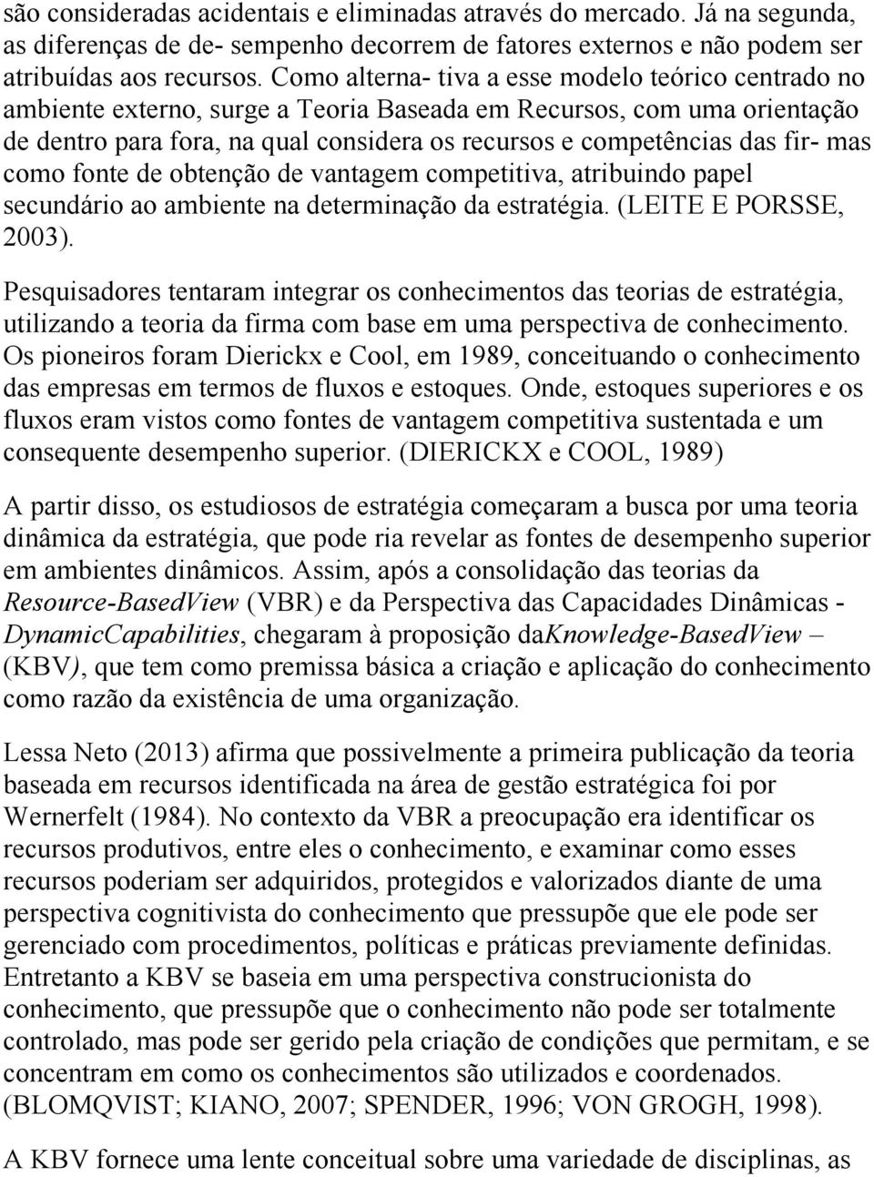 fir- mas como fonte de obtenção de vantagem competitiva, atribuindo papel secundário ao ambiente na determinação da estratégia. (LEITE E PORSSE, 2003).