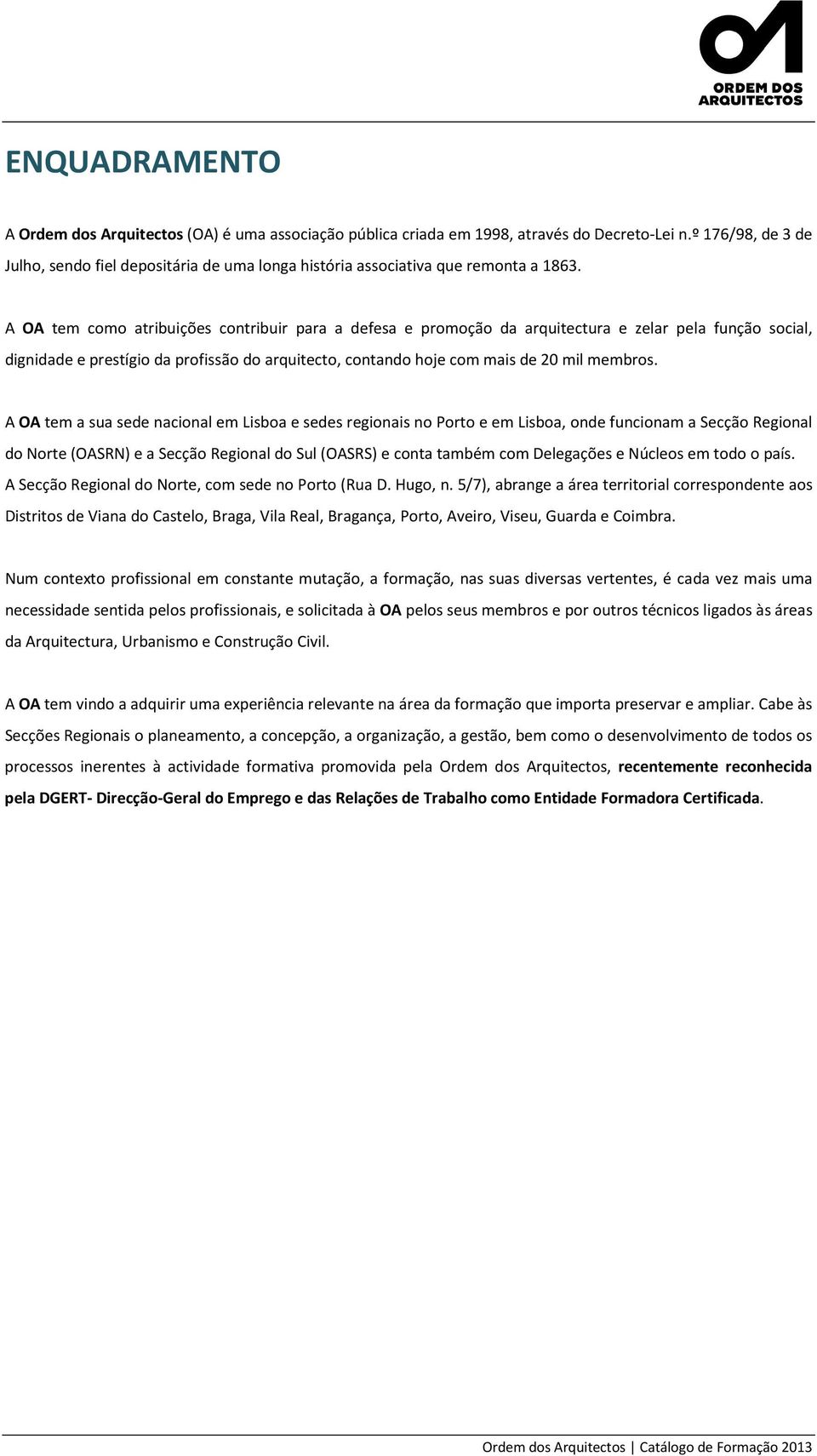 A OA tem como atribuições contribuir para a defesa e promoção da arquitectura e zelar pela função social, dignidade e prestígio da profissão do arquitecto, contando hoje com mais de 20 mil membros.