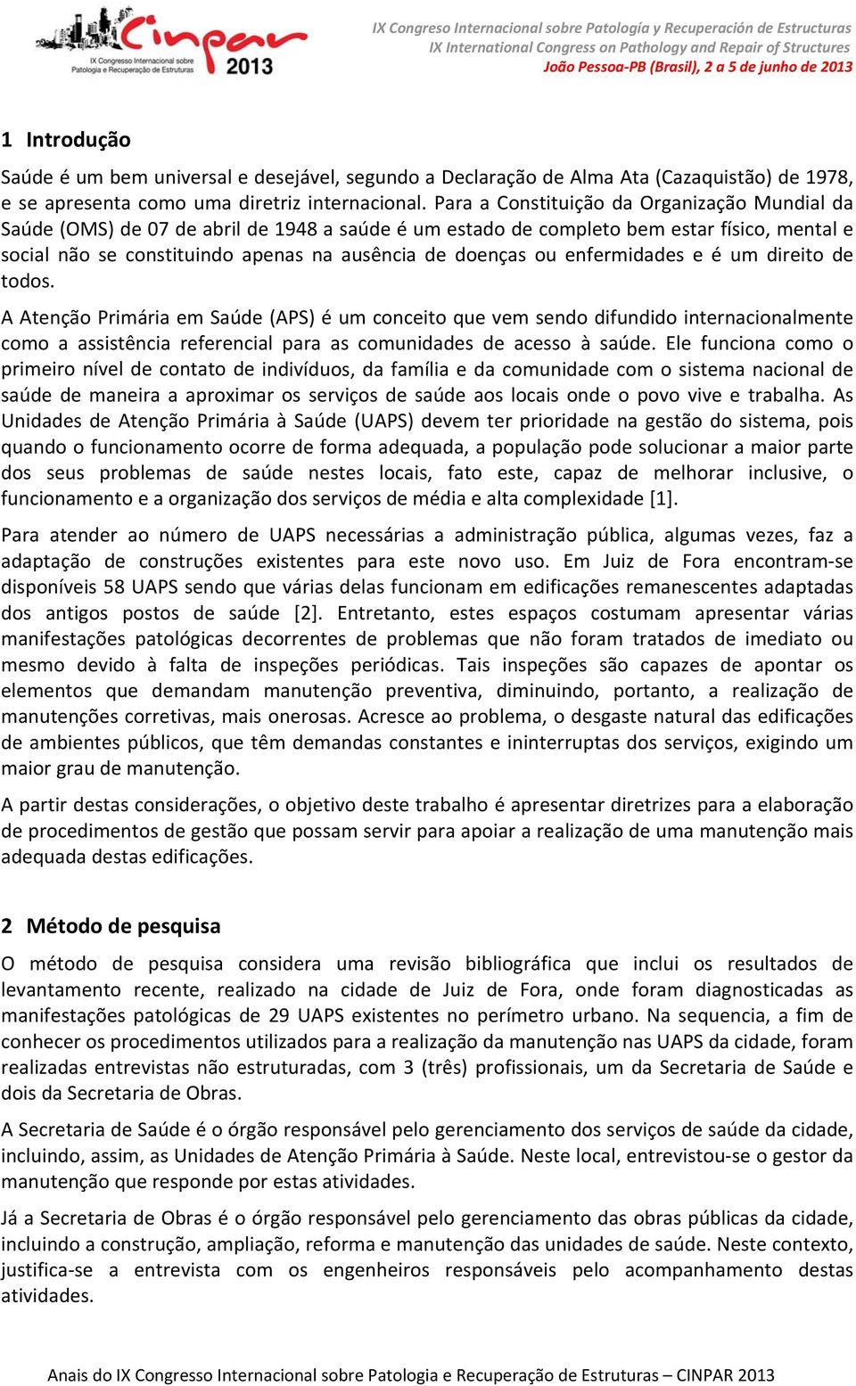 enfermidades e é um direito de todos. A Atenção Primária em Saúde (APS) é um conceito que vem sendo difundido internacionalmente como a assistência referencial para as comunidades de acesso à saúde.