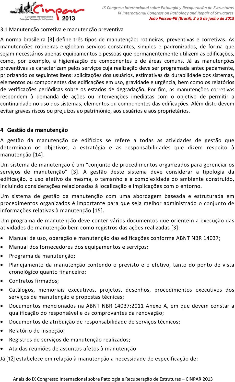 exemplo, a higienização de componentes e de áreas comuns.