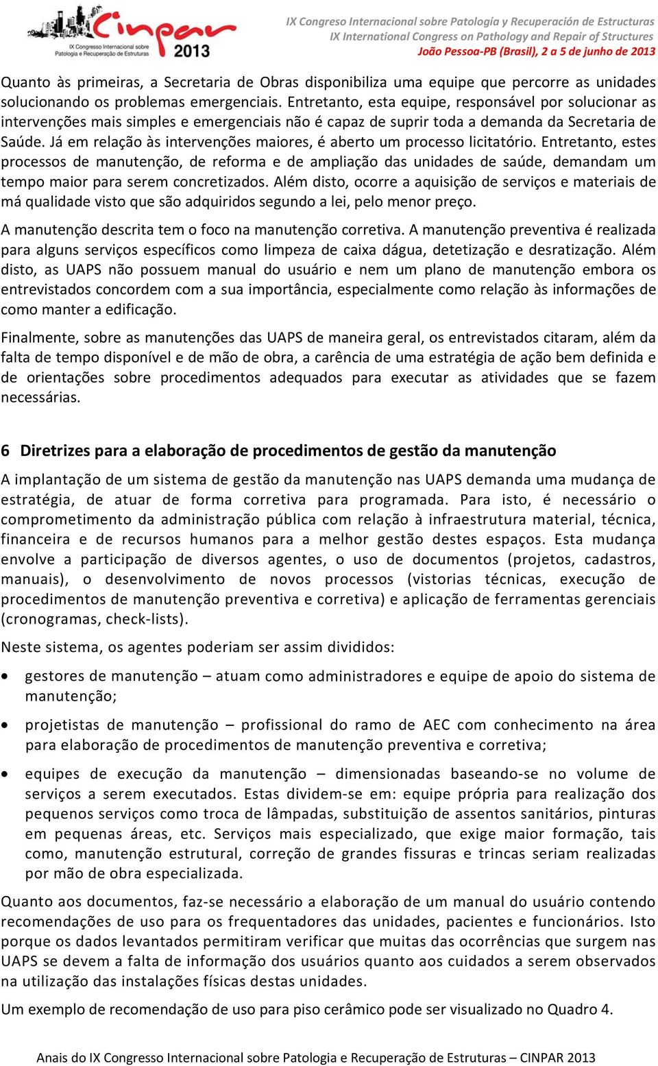 Já em relação às intervenções maiores, é aberto um processo licitatório.