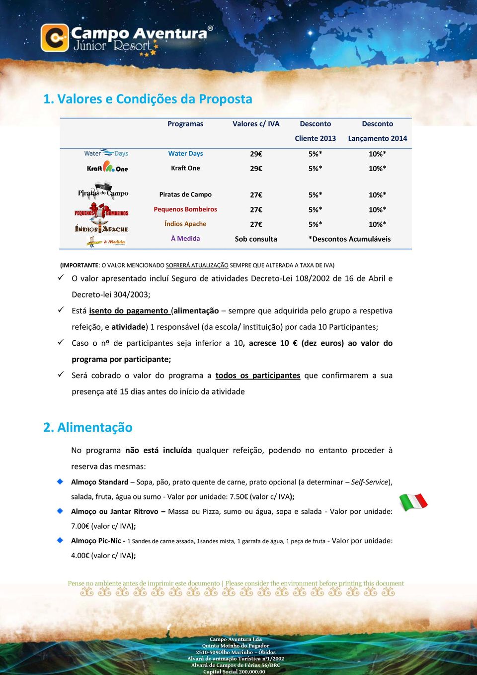 Seguro de atividades Decreto-Lei 108/2002 de 16 de Abril e Decreto-lei 304/2003; Está isento do pagamento (alimentação sempre que adquirida pelo grupo a respetiva refeição, e atividade) 1 responsável