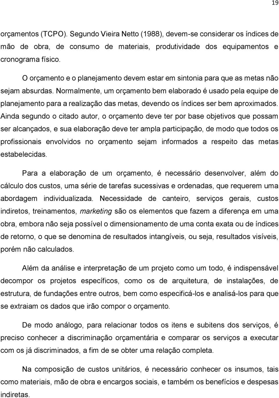 Normalmente, um orçamento bem elaborado é usado pela equipe de planejamento para a realização das metas, devendo os índices ser bem aproximados.