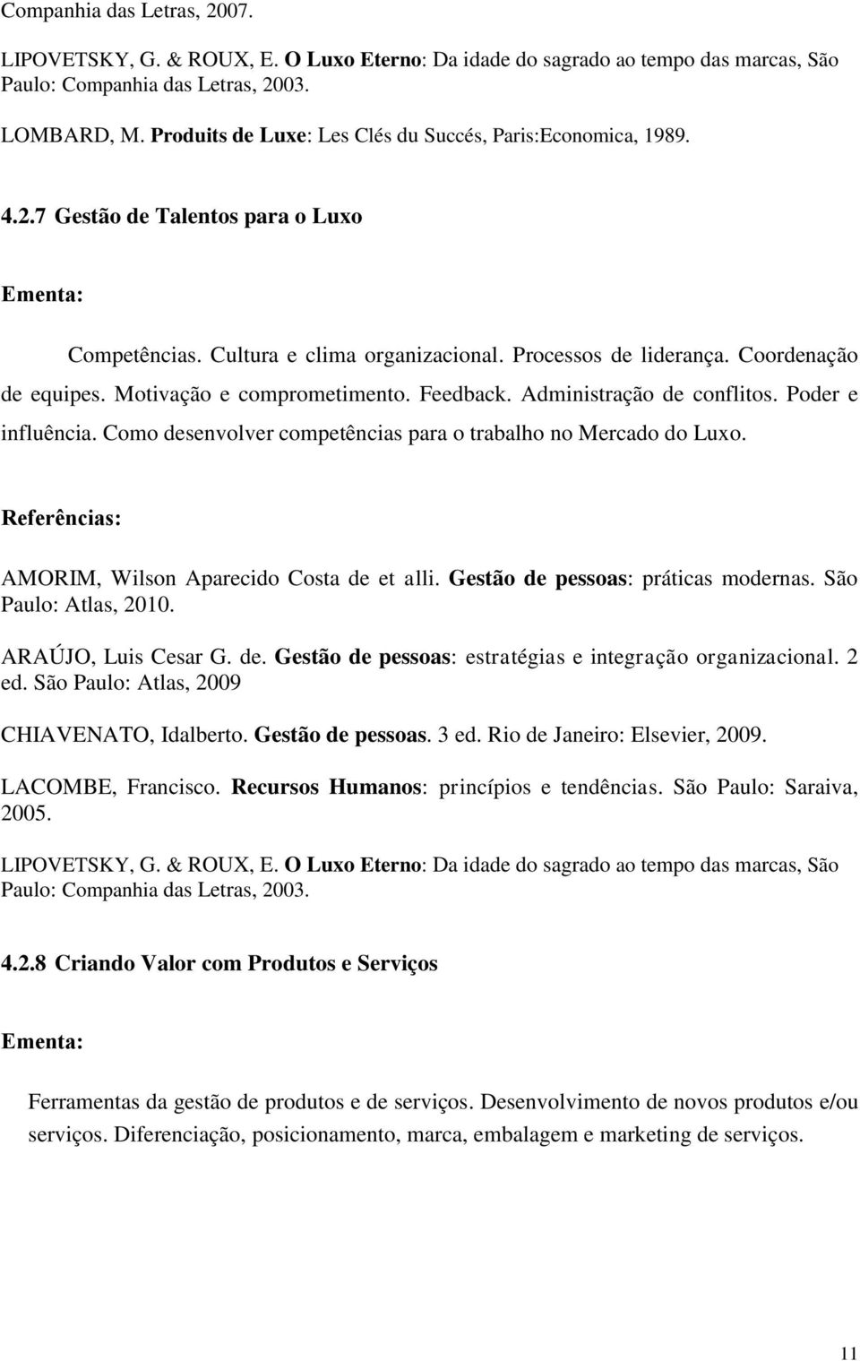 Motivação e comprometimento. Feedback. Administração de conflitos. Poder e influência. Como desenvolver competências para o trabalho no Mercado do Luxo.