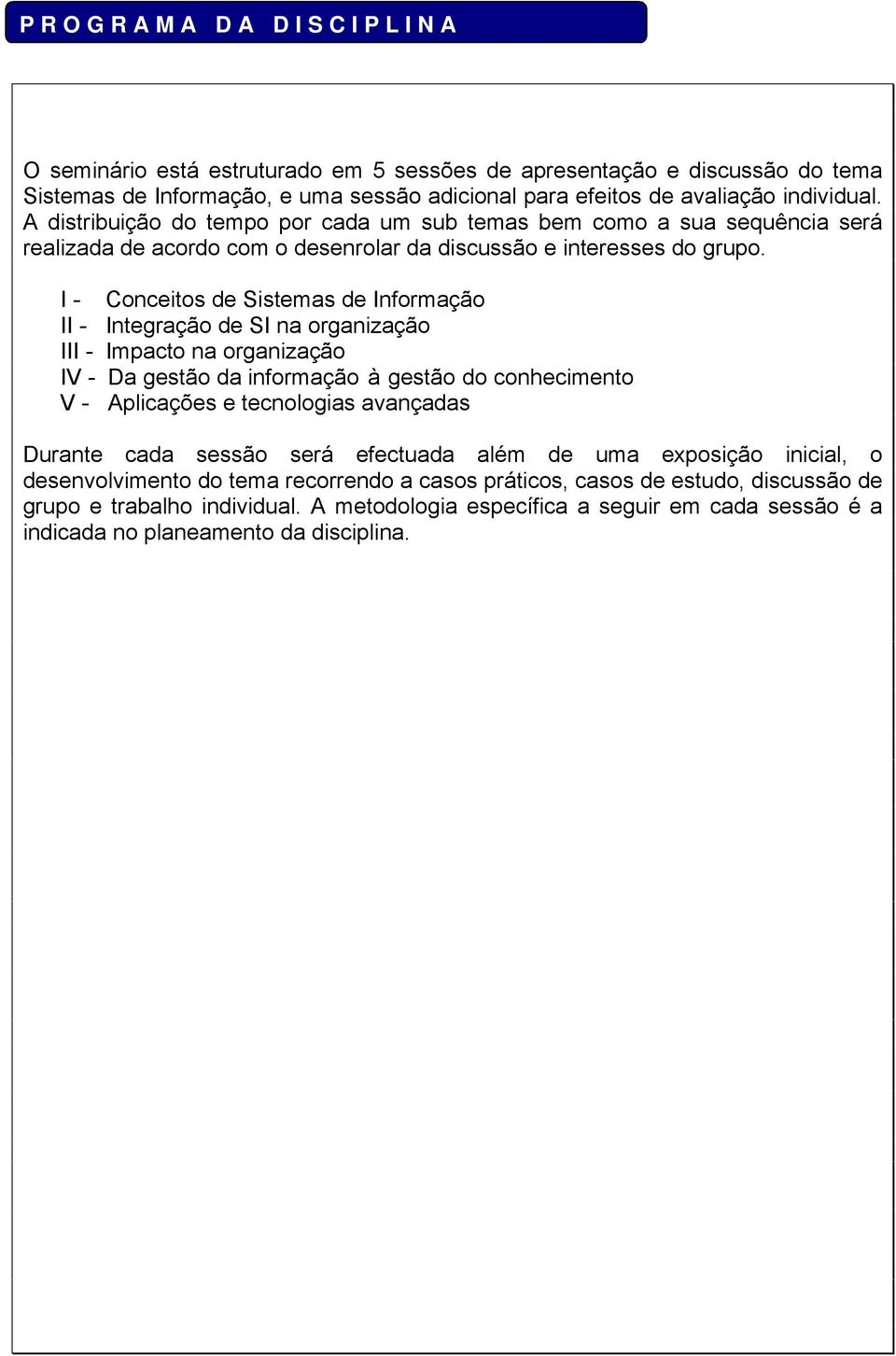 I - Conceitos de Sistemas de Informação II - Integração de SI na organização III - Impacto na organização IV - Da gestão da informação à gestão do conhecimento V - Aplicações e tecnologias avançadas