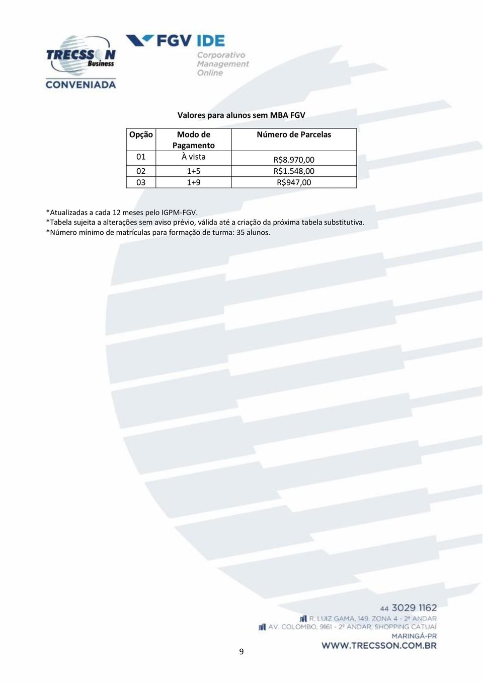 548,00 03 1+9 R$947,00 *Atualizadas a cada 12 meses pelo IGPM-FGV.