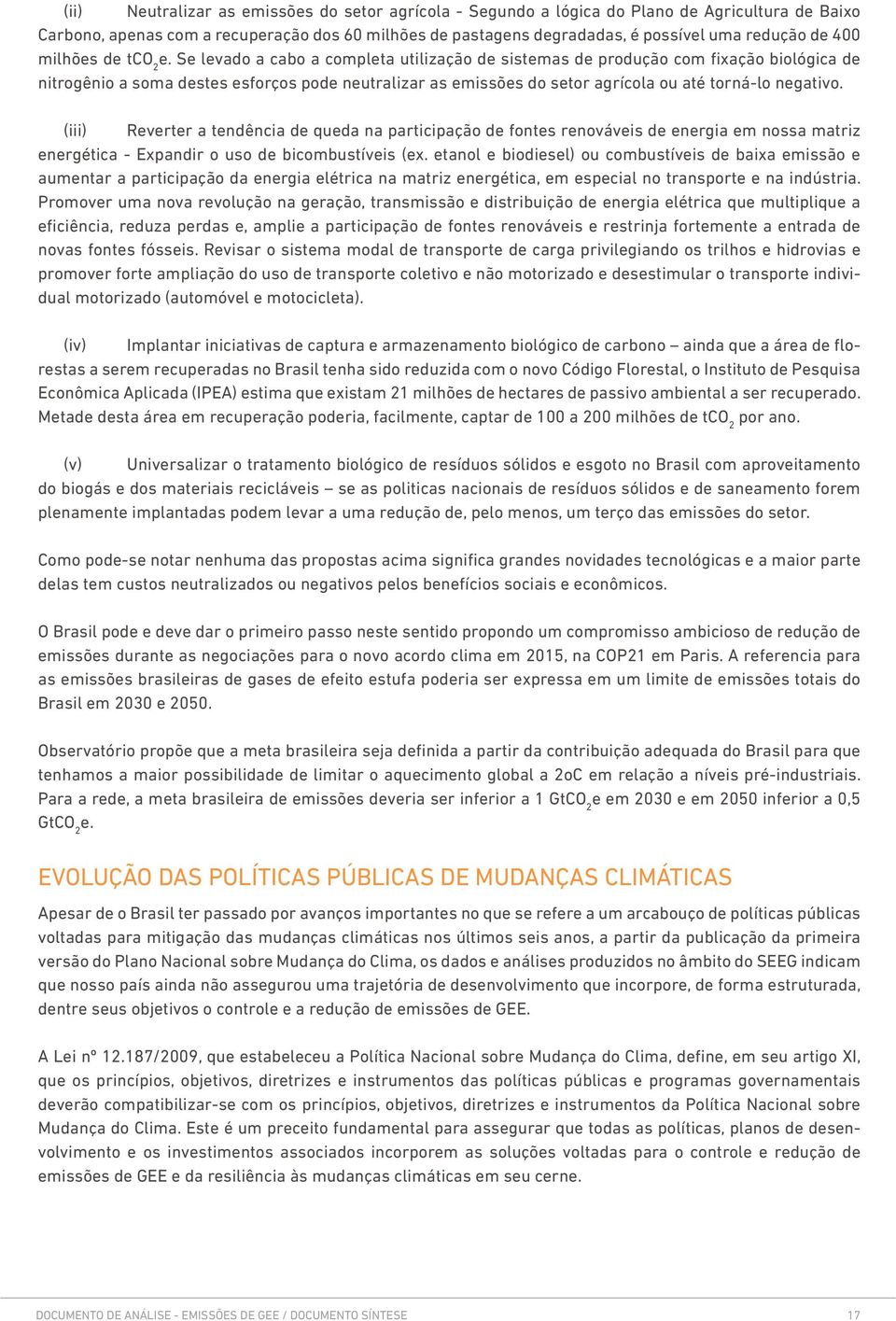 Se levado a cabo a completa utilização de sistemas de produção com fixação biológica de nitrogênio a soma destes esforços pode neutralizar as emissões do setor agrícola ou até torná-lo negativo.