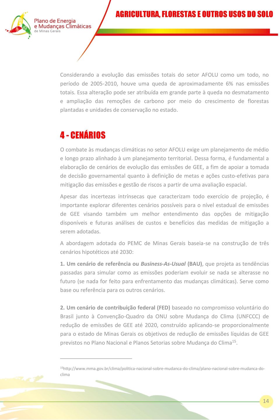 4 - CENÁRIOS O combate às mudanças climáticas no setor AFOLU exige um planejamento de médio e longo prazo alinhado à um planejamento territorial.