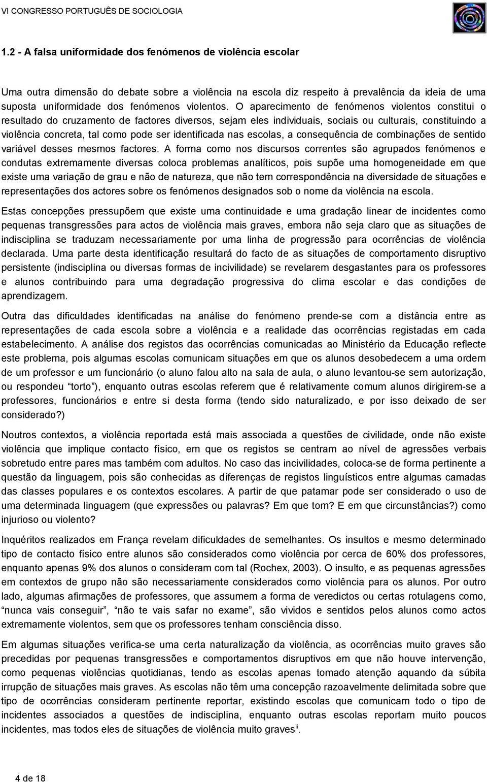 O aparecimento de fenómenos violentos constitui o resultado do cruzamento de factores diversos, sejam eles individuais, sociais ou culturais, constituindo a violência concreta, tal como pode ser