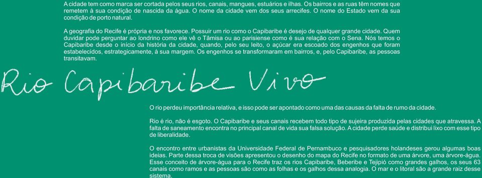 Possuir um rio como o Capibaribe é desejo de qualquer grande cidade. Quem duvidar pode perguntar ao londrino como ele vê o Tâmisa ou ao parisiense como é sua relação com o Sena.